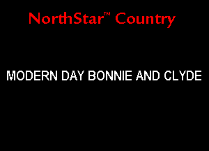 NorthStar' Country

MODERN DAY BONNIE AND CLYDE