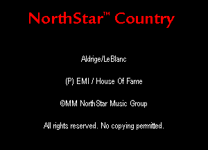 NorthStar' Country

HdngcchBlanc
(P) EMI I House 0! Fame
QMM NorthStar Musxc Group

All rights reserved No copying permithed,
