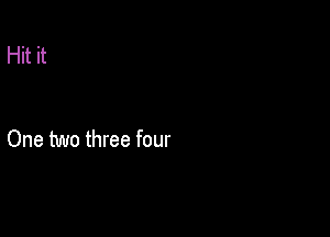 Hit it

One two three four