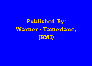 Published. Byz
Warner - Tamerlane.

(BMD