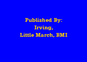 Published. Byz
Irving.

Little March. BMI