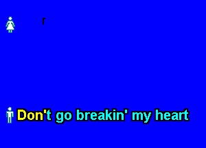 ipDon't go breakin' my heart