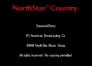 Nord-IStarm Country

DiamondIDemr
(P) Meriean Bmadcawng Co,

wdhd NorihStar Musnc Group

NI nghts reserved, No copying pennted