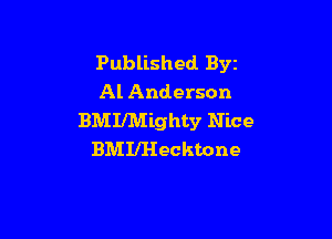 Published Byz
Al Anderson

BMIIM'Lghty Nice
BMIII-Iecktone