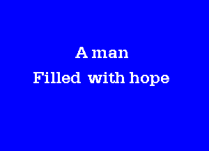 A man

Filled With hope