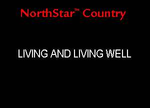 NorthStar' Country

LIVING AND LIVING WELL