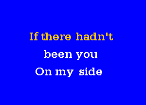 If there hadn't
been you

On my side