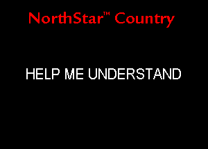 NorthStar' Country

HELP ME UNDERSTAND