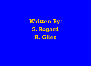 Written Byz
S. Bogard

R. Giles