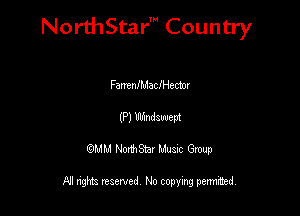 NorthStar' Country

FantnfMacfHectox
(P) Wzndzwept
QMM NorthStar Musxc Group

All rights reserved No copying permithed,