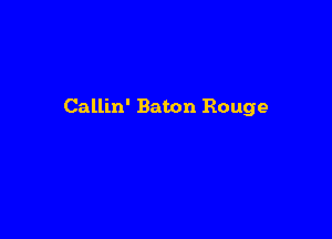 Callin' Baton Rouge