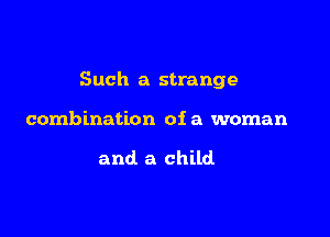 Such a strange

combination oia woman

and a child
