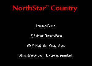 Nord-IStarm Country

LawsonIPeterz
(PJExteme Writerstasel

wdhd NorihStar Musnc Group

NI nghts reserved, No copying pennted