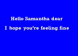 Hello Samantha dear

I hope you're feeling fine
