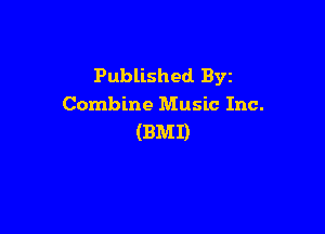 Published. Byz
Combine Music Inc.

(BMD