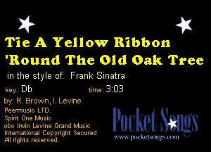 I? 451

Tie A Yellow Ribbon

'Round The Old Oak Tree

m the style of Frank Sinatra
key Db 1m 3 03

by, R Bzown, l Levme

Peermusnc LTD

Splm One Mme

obo Irwin Lemne Grand Mme
Imemational Copynght Secumd
M rights resentedv