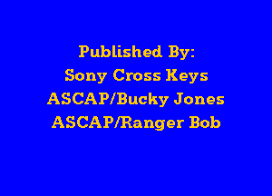 Published BYE
Sony Cross Keys

ASCAPlBucky Jones
ASCAPlRanger Bob
