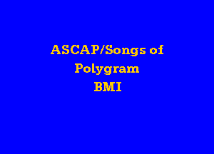 ASCAPlSongs oi
Polygram

BMI