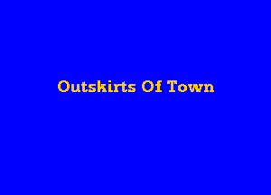 Outskirts Of Town