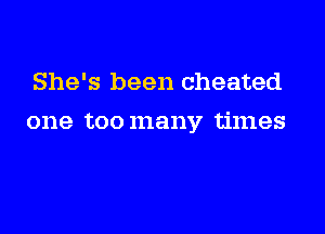 She's been cheated

one 120011181137 times