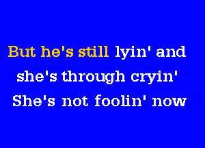 But he's still lyin' and
she's through cryin'
She's not foolin' now