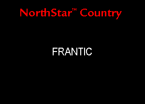 NorthStar' Country

FRANTIC