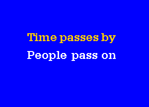 Time passes by

People pass on