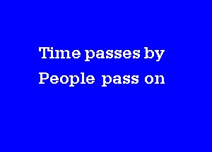 Time passes by

People pass on