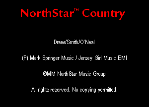 NorthStar' Country

melSmnhIO'Neal
(P) Maxk Spmgez Mum Hersey GM Music EMI
emu NorthStar Music Group

All rights reserved No copying permithed