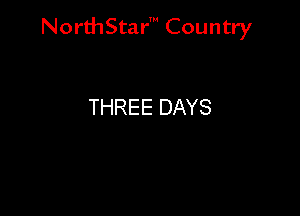 NorthStar' Country

THREE DAYS