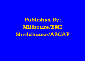 Published. Byz
MillhouselBMI

SheddhouselASCAP