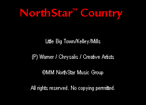 NorthStar' Country

We Bug TowanelleylMills
(P) Why I Chrysahs I Cream mas
emu NorthStar Music Group

All rights reserved No copying permithed