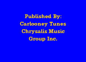 Published Byz
Carlooney Tunes

Chrysalis Music
Group Inc.