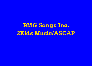 BMG Songs Inc.

2Kids MusiclASCAP