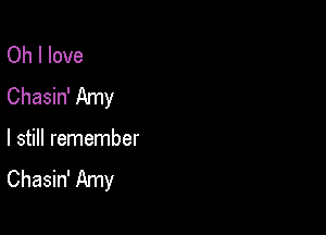 Oh I love
Chasin' Amy

I still remember
Chasin' Amy