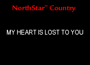 NorthStar' Country

MY HEART IS LOST TO YOU