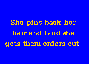 She pins back her
hair and Lord she
gets them orders out