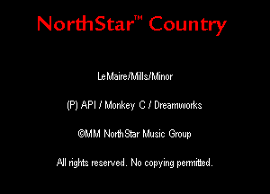 NorthStar' Country

LchdalmiP-mllafhdmox
(P) API I Mankey C I Dreamwodns
QMM NorthStar Musxc Group

All rights reserved No copying permithed,