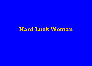 Hard Luck Woman