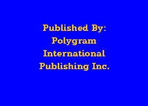 Published Byz
Polygram
International

Publishing Inc.