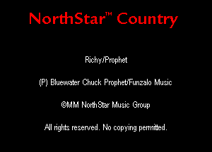 NorthStar' Country

RschyIPmphd
(P) Biometry Chuck PropheUszaSo Music
emu NorthStar Music Group

All rights reserved No copying permithed