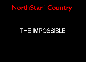 NorthStar' Country

THE IMPOSSIBLE