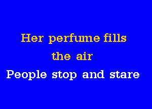 Her perfume fills
the air
People stop and stare