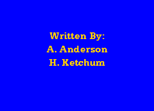 Written Byz
A. Anderson

H. Ketchum