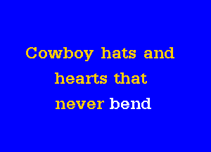 Cowb oy hats and

hearts that
never bend