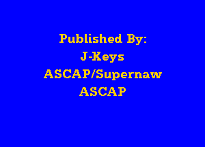 Published Byz
J -Keys

ASCAPlSupernaw
ASCAP