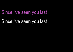 Since I've seen you last

Since I've seen you last