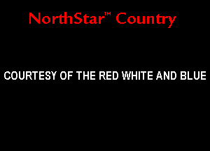 NorthStar' Country

COURTESY OF THE RED WHITE AND BLUE