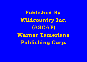 Published Byt
Wildcountry Inc.
(ASCAP)
Warner Tamerlane

Publishing Corp.