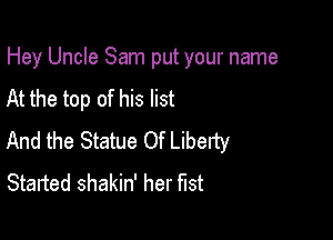 Hey Uncle Sam put your name

At the top of his list

And the Statue Of Liberty
Started shakin' her fist